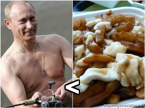 Putin vs. Poutine. One is an evil, deadly killer that over time has ruthlessly attempted to slowly eat away at and destroy the safety of an unsuspecting country. The other is Vladimir Putin.